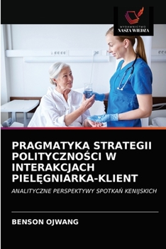 Paperback Pragmatyka Strategii PolitycznoŚci W Interakcjach PielĘgniarka-Klient [Polish] Book