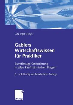 Gablers Wirtschaftswissen Fur Praktiker: Zuverlassige Orientierung in Allen Kaufmannischen Fragen
