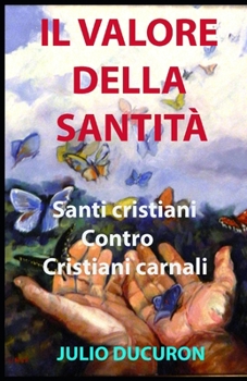 Paperback Il Valore Della Santità: Santi cristiani Contro Cristiani carnali [Italian] Book