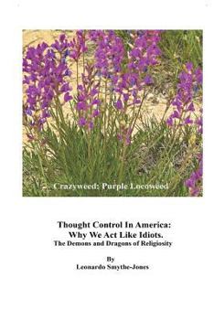 Paperback Thought Control in America: Why We ACT Like Idiots. the Demons and Dragons of Religiosity Book