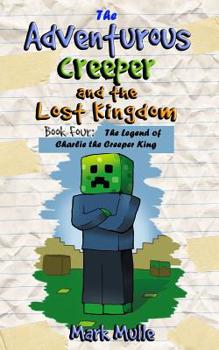 Paperback The Adventurous Creeper and the Lost Kingdom (Book 4): The Legend of Charlie the Creeper King (An Unofficial Minecraft Book for Kids Age 6-12) Book