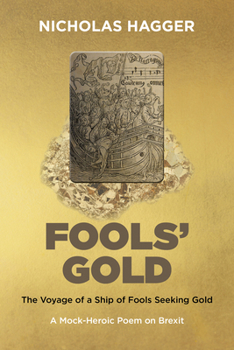 Paperback Fools' Gold: The Voyage of a Ship of Fools Seeking Gold - A Mock-Heroic Poem on Brexit and English Exceptionalism Book