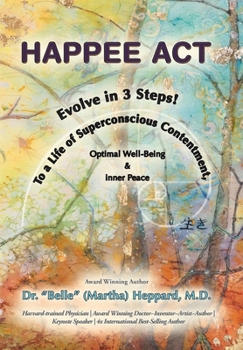 Hardcover Happee ACT: Evolve in 3 Steps! To a Life of Superconscious Contentment, Optimal Well-Being, & Inner Peace. Book
