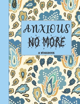 Paperback Anxious No More - A Workbook: Overcome Anxiety - 36 different worksheets and trackers covering Anxiety, Depression, Coping Strategies, Future Plans, Book