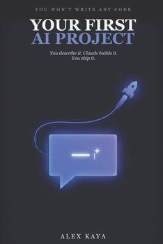 Paperback Your First AI Project: Build and Ship a Real AI App Without Writing Code — Just Describe What You Want Book