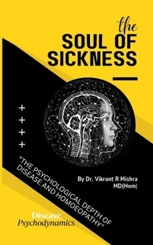 the soul of sickness: The Psychological Depth of Disease and Homoeopathy