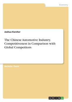 The Chinese Automotive Industry. Competitiveness in Comparison with Global Competitors