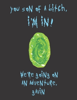 You son of a bitch, I'm In! We're going on an adventure Gavin: A Creative, Personalized, Rick And Morty Themed Bucket List Gift For Gavin To Journal ... Pages and 66 'Places I Want To Visit' Page