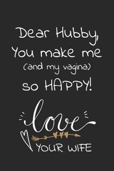 Dear Hubby, you make me and my vagina so happy: Travel size notebook for your husband to show how much you love him in a funny and cheeky way.
