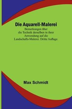 Paperback Die Aquarell-Malerei; Bemerkungen über die Technik derselben in ihrer Anwendung auf die Landschafts-Malerei. Dritte Auflage. [German] Book