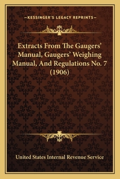 Paperback Extracts From The Gaugers' Manual, Gaugers' Weighing Manual, And Regulations No. 7 (1906) Book