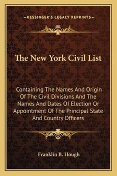 Paperback The New York Civil List: Containing The Names And Origin Of The Civil Divisions And The Names And Dates Of Election Or Appointment Of The Princ Book