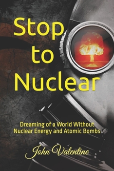 Stop to Nuclear: Dreaming of a World Without Nuclear Energy and Atomic Bombs (Mysteries and new theories)