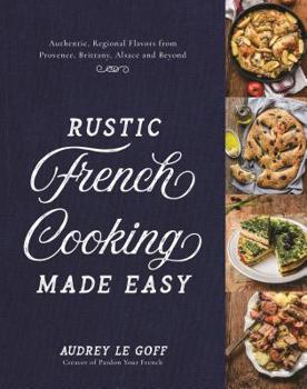 Hardcover Rustic French Cooking Made Easy: Authentic, Regional Flavors from Provence, Brittany, Alsace and Beyond Book