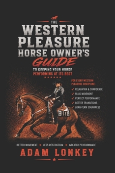 The Western Pleasure Horse Owners Guide: To Keeping Your Horse Performing at It's Best