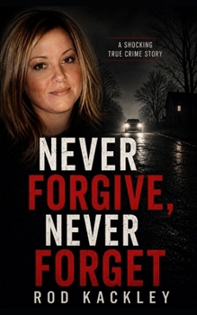 Paperback Never Forgive, Never Forget: A Shocking True Crime Story Book