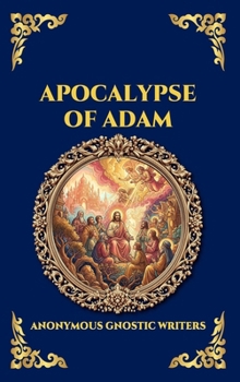 Apocalypse of Adam: The Secret Gnostic Revelation of Humanity's True Origins - Discover Hidden Prophecies, Esoteric Wisdom, and the Mystical History ... Reading) (Library of Alexandria - Esoteric)