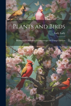 Paperback Plants and Birds: Illustrated With Coloured Engravings. for Young Children Book