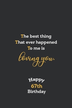 Paperback The best thing That ever happened to me is loving you Notebook, Awesome quotes for 67th Birthday Gift Notebook: Notebook Gift, 120 lined Page, Soft Co Book