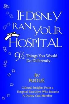 Paperback If Disney Ran Your Hospital: 9 1/2 Things You Would Do Differently Book