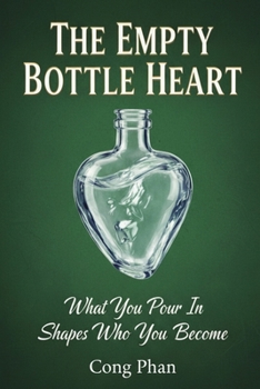 THE EMPTY BOTTLE HEART: What You Pour In Shapes Who You Become