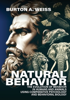 Natural Behavior: The Evolution of Behavior in Humans and Animals using Comparative Psychology and Behavioral Biology