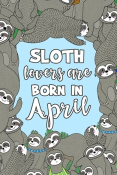 Paperback Sloth Lovers Are Born in April: Sloth Notebook - Cute Lined Note Book for Kids and Adults - Aries & Taurus April Birthday Month Gift - Blue & Brown No Book