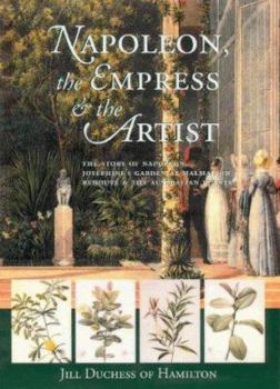 Hardcover Napoleon, the Empress and the Artist: The Story of Napoleon & Josephine's Garden at Malmaison Book