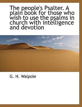 The People's Psalter a Plain Book for Those Who Wish to Use the Psalms in Church with Intelligence
