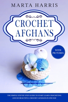Paperback Crochet Afghans: The Simple Step By Step Guide To Start To Do Beautiful Crochet Afghans In One Day (With Pictures) Book