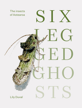 Hardcover Six-Legged Ghosts: The Insects of Aotearoa Book