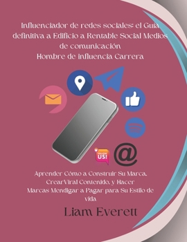 Influenciador de redes sociales: el Guía definitiva a Edificio a Rentable Social Medios de comunicación Hombre de influencia Carrera: Aprender Cómo a ... para Su Estilo de vida (Spanish Edition)