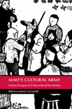 Mao's Cultural Army: Drama Troupes in China's Rural Revolution - Book  of the Cambridge Studies in the History of the People's Republic of China