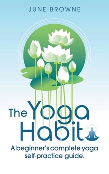 Paperback The Yoga Habit: A Beginner's Complete Yoga Self-Practice Guide Book