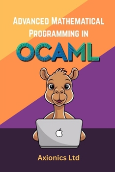 Advanced Mathematical Programming in OCaml: Cryptography, Geometry, Differential Equations, and Formal Verification (Coq/Z3) (Mastering OCaml 2025 Roadmap)