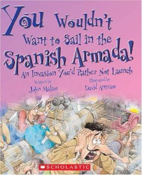 Hardcover You Wouldn't Want to Sail in the Spanish Armada!: An Invasion You'd Rather Not Launch Book