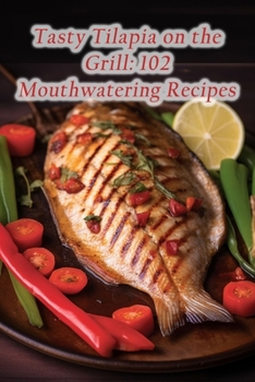 Paperback Tasty Tilapia on the Grill: 102 Mouthwatering Recipes Book