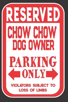 Reserved Chow Chow Dog Owner Parking Only. Violators Subject To Loss Of Limbs: Blank Lined Notebook To Write In | Funny Gift For Chow Chow Dog Lovers