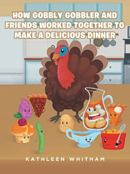 Paperback How Gobbly Gobbler and Friends Worked Together to Make a Delicious Dinner Book