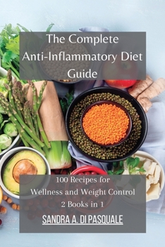 The Complete Anti-Inflammatory Diet Guide: 100 Recipes for Wellness and Weight Control - 2 Books in 1