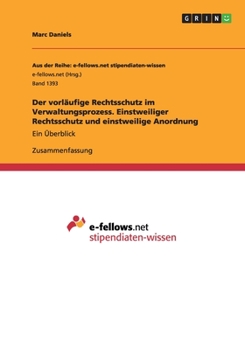 Der vorl�ufige Rechtsschutz im Verwaltungsprozess. Einstweiliger Rechtsschutz und einstweilige Anordnung: Ein �berblick
