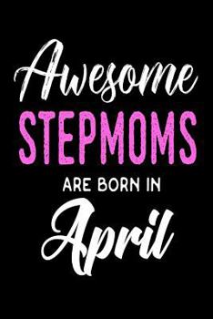 Paperback Awesome Stepmoms Are Born In April: Cool Stepmother Birthday Gift Notebook Book