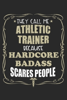 They Call Me Athletic Trainer Because Hardcore Badass Scares People: Personalized for Women or Men, Personalized Gift | Perfect for anyone working in ... Med School Student, Pre Med, College ETC.