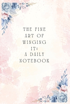 The Fine Art of Winging it: A Daily Notebook