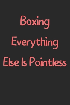 Boxing Everything Else Is Pointless: Lined Journal, 120 Pages, 6 x 9, Funny Boxing Gift Idea, Black Matte Finish (Boxing Everything Else Is Pointless Journal)