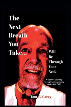 Paperback The Next Breath You Take (...will be through your neck): A Golfer's Journey Through Laryngectomy, Love...and Faith Book