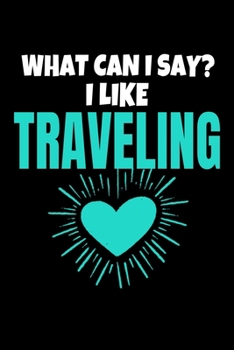 Paperback What Can I Say I Like Traveling: Traveling Journal Gift - 120 Blank Lined Page Book