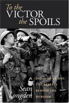 Hardcover To the Victor the Spoils: D-Day to Ve Day, the Reality Behind the Heroism Book