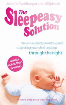 Paperback The Sleepeasy Solution: The Exhausted Parent's Guide to Getting Your Child to Sleep Through the Night. Jennifer Waldburger and Jill Spivack Book
