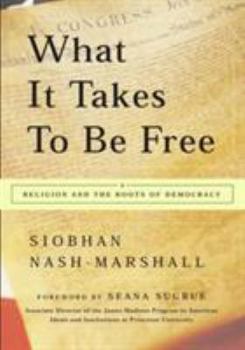 Paperback What It Takes to Be Free: Religion and the Roots of Democracy Book